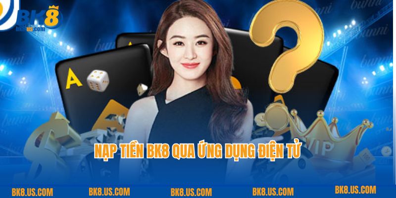 Nạp tiền BK8 qua ứng dụng điện tử