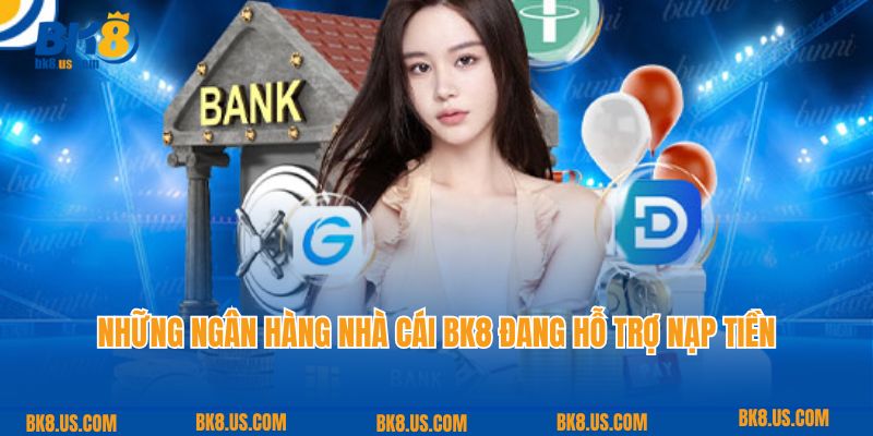 Những ngân hàng nhà cái BK8 đang hỗ trợ nạp tiền hiện nay