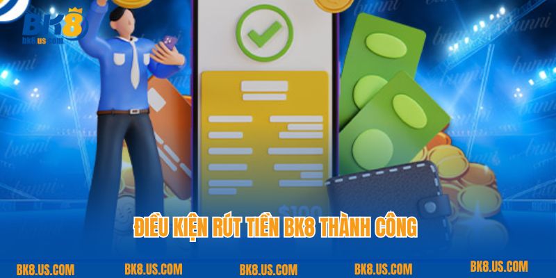 Điều kiện rút tiền BK8 thành công 