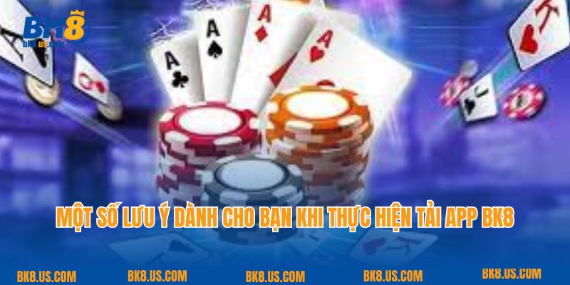 Một số lưu ý dành cho bạn khi thực hiện tải app BK8